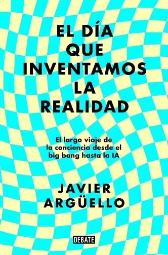El dia que inventamos la realidad | 9788410214897 | Javier Arguello