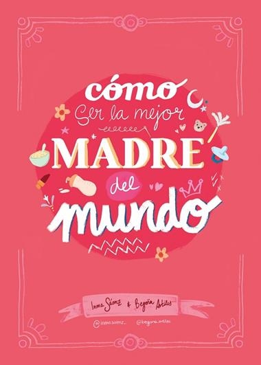 Como ser la mejor madre del mundo | 9788410378407 | Inma Saenz & Begoña Artiles