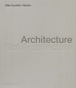 Architecture Not Architecture Diller Scofidio Renfro | 9781838667207 | DILLER SCOFIDIO RENFRO