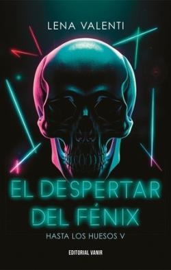 HASTA LOS HUESOS 05 EL DESPERTAR DEL FENIX | 9791387544027 | LENA VALENTI