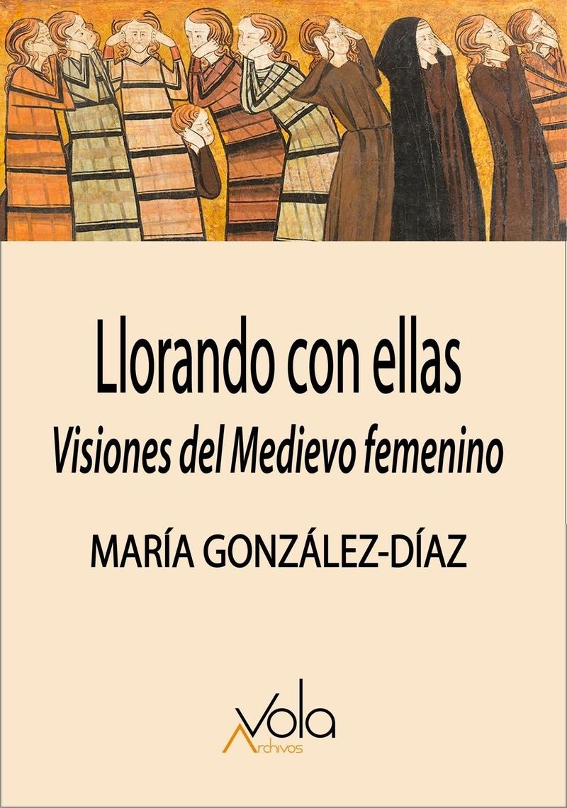 Llorando con ellas visiones del Medievo femenino | 9788412913743 | MARIA GONZALEZ-DIAZ