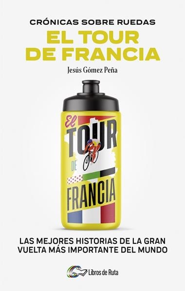 CRONICAS SOBRE RUEDAS EL TOUR DE FRANCIA | 9788412905731 | JESUS GOMEZ PEÑA