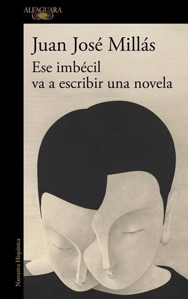 ESE IMBECIL VA A ESCRIBIR UNA NOVELA | 9788410496873 | JUAN JOSE MILLAS