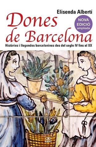 DONES DE BARCELONA HISTORIES I LLEGENDES BARCELONINES DES DEL SEGLE IV FINS AL XIX | 9788472461857 | ELISENDA ALBERTI