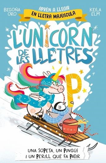 L'unicorn de les lletres 04 Una sopeta un pingui i un perill que fa patir | 9788448871048 | Begoña Oro
