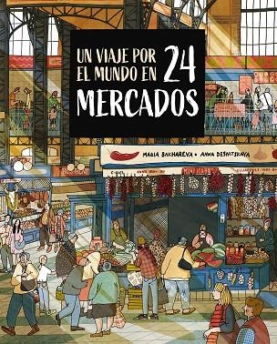 UN VIAJE POR EL MUNDO EN 24 MERCADOS | 9788410346765 | MARIA BAKHAREVA & ANNA DESNITSKAYA