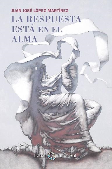 LA RESPUESTA ESTA EN EL ALMA | 9788493837273 | JUAN JOSE LOPEZ MARTINEZ
