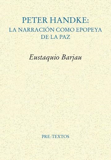 PETER HANDKE LA NARRACION COMO EPOPEYA DE LA PAZ | 9788410309654 | EUSTAQUIO BARJAU