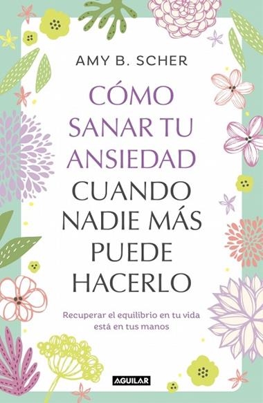 Como sanar tu ansiedad cuando nadie mas puede hacerlo | 9788403525344 | Amy B Scher