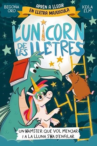 L'unicorn de les lletres 05 Un hamster que vol menjar i a la Lluna s'ha d'enfilar | 9788448871857 | Begoña Oro