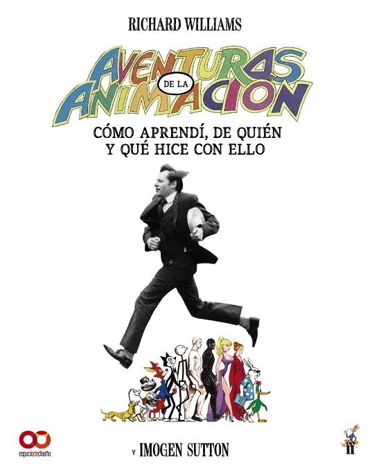 AVENTURAS EN LA ANIMACION COMO APRENDI DE QUIEN Y QUE HICE CON ELLO | 9788441552234 | RICHARD WILLIAMS & IMOGEN CARLTON