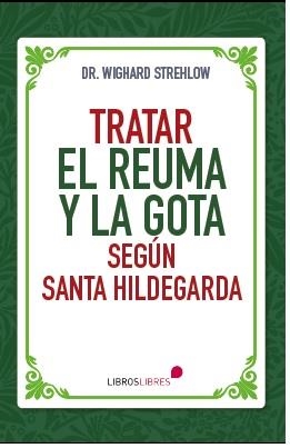 TRATAR EL REUMA Y LA GOTA SEGUN SANTA HILDEGARDA | 9788412798227 | DR. WIGHARD STREHLOW