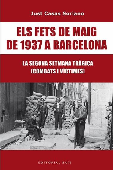 ELS FETS DE MAIG DE 1937 A BARCELONA LA SEGONA SETMANA TRAGICA COMBATS I VICTIMES | 9791387728175 | JUST CASAS I SORIANO