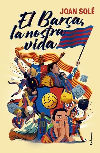EL BARÇA LA NOSTRA VIDA | 9788466434454 | JOAN SOLE GIMENEZ