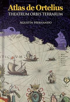 ATLAS DE ORTELIUS THEATRUM ORBIS TERRARUM | 9788494735776 | AGUSTIN HERNANDO
