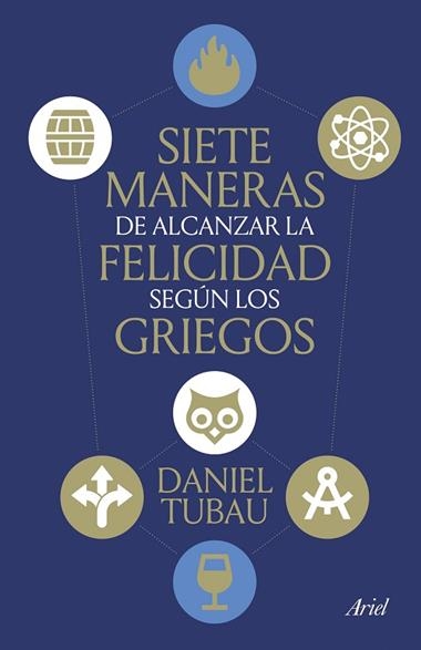 SIETE MANERAS DE ALCANZAR LA FELICIDAD SEGÚN LOS GRIEGOS | 9788434439009 | DANIEL TUBAU
