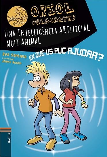 ORIOL PELACANYES 23 UNA INTEL·LIGENCIA ARTIFICIAL MOLT ANIMAL | 9788447955817 | EVA SANTANA BIGAS & JAUME BOSCH MARTINEZ