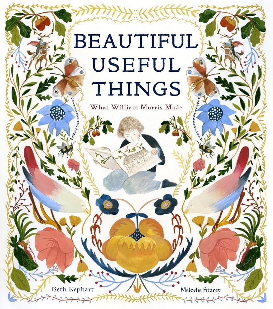 BEAUTIFUL USEFUL THINGS: WHAT WILLIAM MORRIS MADE | 9781951836337 | BETH KEPHARD