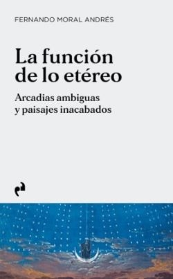 LA  FUNCION DE LO ETEREO | 9791387634575 | FERNANDO MORAL ANDRES