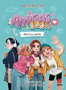 AMIGAS 100% 01 ABRIL ES OTOÑO | 9788410553828 | BEGOÑA ORO