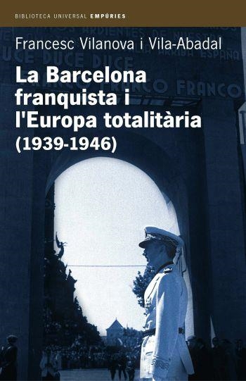 BARCELONA FRANQUISTA I L'EUROPA TOTALITARIA (1939-1946) | 9788497870955 | VILANOVA I VILA-ABADAL, FRANCESC