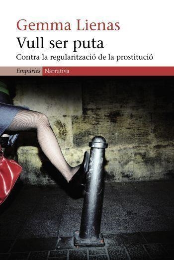 VULL SER PUTA CONTRA LA REGULARITZACIO DE LA PROSTITUCIO | 9788497871983 | GEMMA LIENAS