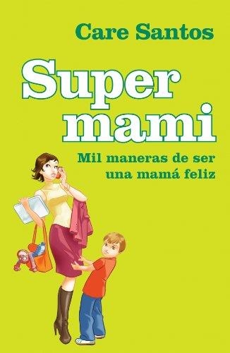 SUPERMAMI MIL MANERAS DE SER UNA MAMA FELIZ | 9788425342813 | CARE SANTOS
