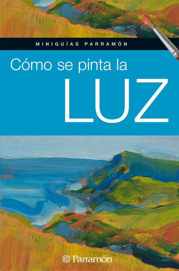 COMO SE PINTA LA LUZ | 9788434234826 | PARRAMON, EQUIPO/MARTÍN ROIG, GABRIEL