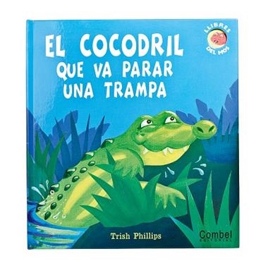 EL COCODRIL QUE VA PARAR UNA TRAMPA | 9788498255171 | PHILLIPS, TRISH