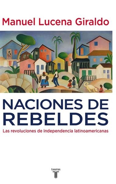 NACIONES DE REBELDES: LAS REVOLUCIONES DE INDEPENDENCIA LATI | 9788430607754 | LUCENA GIRALDO, MANUEL
